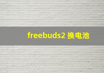 freebuds2 换电池